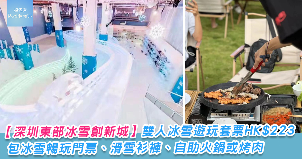 【深圳東部冰雪創新城】雙人冰雪遊玩套票只需 HK$223，包冰雪暢玩門票、滑雪衫褲、自助火鍋或烤肉