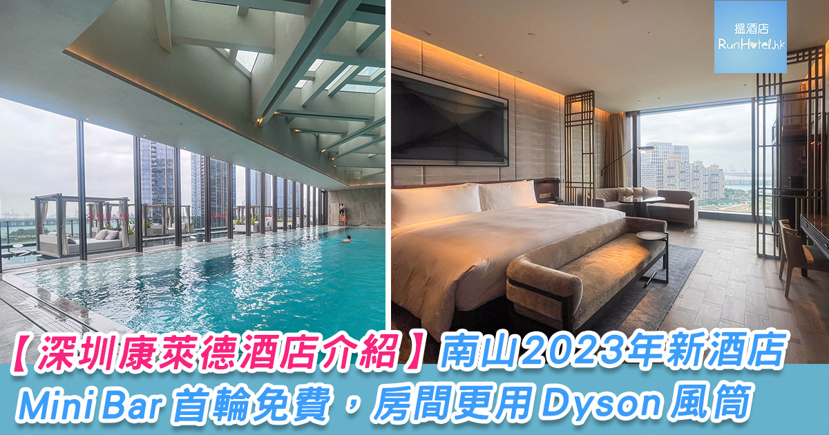 【深圳康萊德酒店介紹】南山新酒店，2023 年開業，擁室內泳池，Mini Bar 首輪免費，房間更用 Dyson 風筒，近前海卓悦 INTOWN