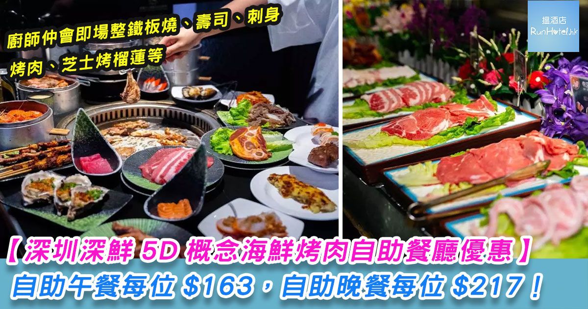 【深圳深鮮 5D 概念海鮮烤肉自助餐廳優惠】自助午餐每位只需 HK$163，自助晚餐每位 HK$217！