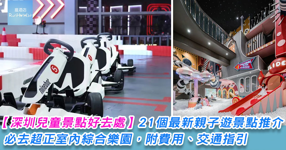深圳兒童景點好去處 | 21 個最新親子遊景點推介,好玩又好睇,必去超正室內綜合樂園,一家大細齊齊玩!附費用、交通指引