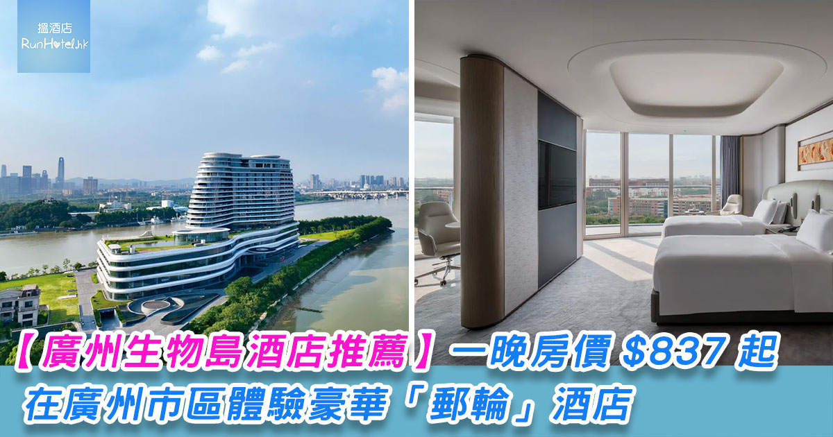 【廣州生物島酒店推薦】在廣州市區體驗豪華「郵輪」酒店,一晚房價 HK$837 起