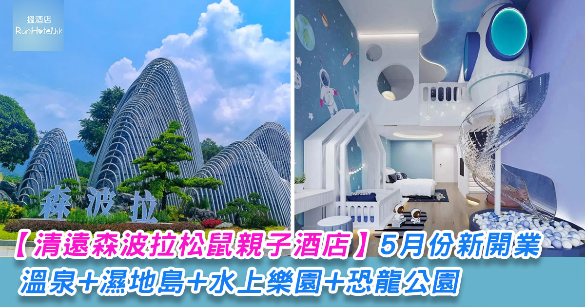 【清遠森波拉松鼠親子酒店】溫泉+濕地島+水上樂園+恐龍公園，5月份新開業以森林為主題的小眾親子度假酒店