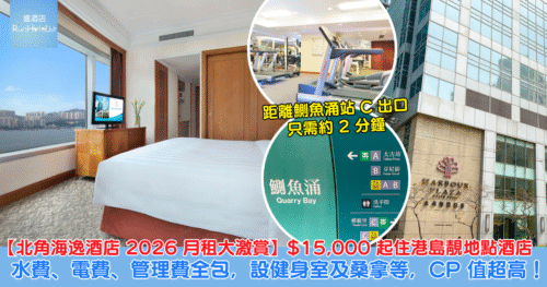 【北角海逸酒店 2026 月租大激賞】HK$15,000 起住港島靚地點酒店、連廚房房型 HK$16,500 起，水費、電費、管理費全包，設健身室及桑拿等，配套齊全媲美住私樓、CP 值超高！