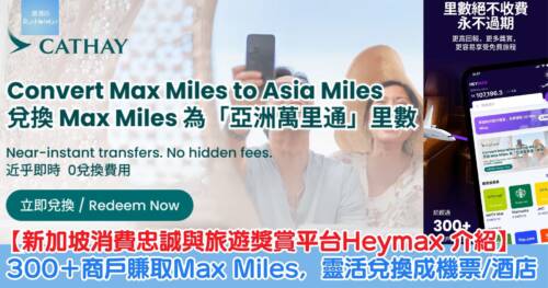 【Heymax 介紹】新加坡消費忠誠與旅遊獎賞平台 Heymax 正式登陸香港！超過 300 間商戶賺取 Max Miles，可靈活兌換成機票、酒店