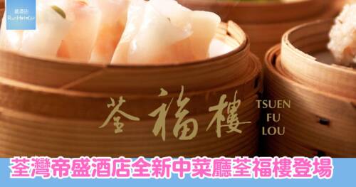 荃灣帝盛酒店全新中菜廳「荃福樓」登場|開幕優惠全單 85 折兼免茶芥