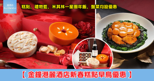 【金鐘港麗酒店新春糕點早鳥優惠】賀年糕點折後 HK$276、禮物籃尊享 85 折、米其林一星團年飯人均 HK$1,400 起、盤菜尊享 8 折！