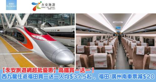 【永安旅遊網超抵優惠】高鐵買一送一!西九龍往返福田成人票買一送一後人均 HK$37.5 、福田/廣州南車票無門檻即減 $20!