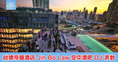 啟德帝盛酒店 Jin Bo Law 空中酒吧 5 月 Cantopop DJ 派對｜早鳥優惠每位只需 HK$226 起