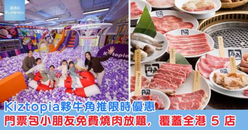 Kiztopia 夥牛角推限時優惠，購買 Kiztopia 120 分鐘門票或 Bouncetopia 90 分鐘門票包小朋友免費燒肉放題，即日起至 3 月 31 日