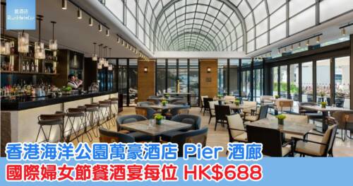香港海洋公園萬豪酒店 Pier 酒廊｜國際婦女節餐酒宴每位 HK$688，歎龍蝦尾瑞士牛仔片，六款法國酒配五道菜