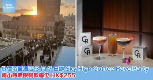 啟德帝盛酒店 3 月 7 日辦 Sky High Coffee Rave Party,兩小時無限暢飲每位 HK$255