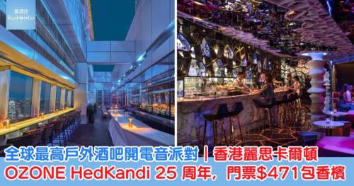 全球最高戶外酒吧開電音派對，香港麗思卡爾頓 OZONE HedKandi 25 周年，門票 HK$471 包香檳