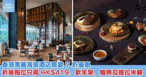 香港萬麗海景酒店晚宴 7 折優惠，折後每位只需 HK$419，歎羊架、鱸魚及提拉米蘇