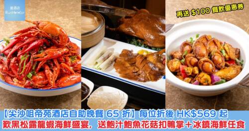 【尖沙咀帝苑酒店自助晚餐 65 折】每位折後 HK$569 起歎黑松露龍蝦海鮮盛宴，送鮑汁鮑魚花菇扣鴨掌＋冰鎮海鮮任食！再送 $100 餐飲優惠券