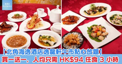 【北角海逸酒店逸龍軒午市點心放題】買一送一，人均只需 HK$94 任食 3 小時