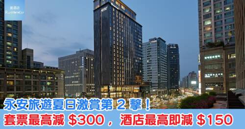 【永安旅遊夏日激賞】套票最高減 HK$300 ，酒店最高即減 HK$150、香港回曼谷機票震撼價只需 HK$770