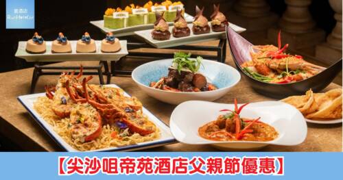 【尖沙咀帝苑酒店父親節優惠】雅苑座自助餐低至 65 折、Le Soleil 4 位用午餐 HK$1,888 起,仲有 Sabatini 意式晚餐及中菜套餐!
