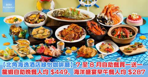 【北角海逸酒店綠怡咖啡廳】7 至 8 月自助餐買一送一,龍蝦自助晚餐人均 HK$449、海洋盛宴早午餐人均 HK$287