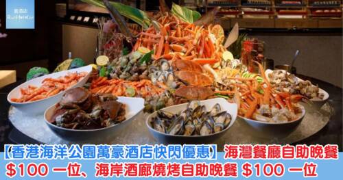 【香港海洋公園萬豪酒店快閃優惠】海灣餐廳和海岸酒廊燒烤自助晚餐只需 HK$100 一位,另外仲有買 1 送 1 優惠兩位 HK$802 起,人均 HK$401