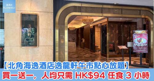 【北角海逸酒店逸龍軒午市點心放題】買一送一,人均只需 HK$94 任食 3 小時