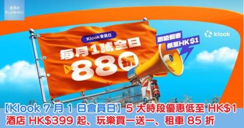 【Klook 7 月 1 日會員日】5 大時段優惠低至 HK$1，酒店 HK$399 起、玩樂買一送一、租車 85 折