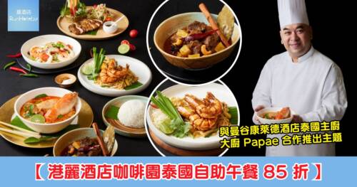 【港麗酒店咖啡園自助午餐】網上訂座 85 折,成人每位 HK$468 起,曼谷康萊德酒店泰國主廚客席呈獻