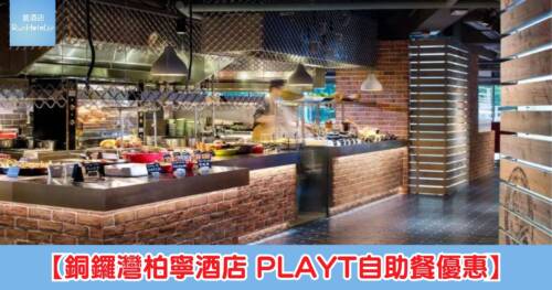 【銅鑼灣柏寧酒店 PLAYT自助餐優惠】榴金歲月榴槤自助午餐每位 HK$303 起,自助晚餐 HK$557 起