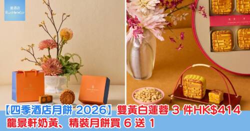 【四季酒店月餅 2026】雙黃白蓮蓉 3 件HK$414,龍景軒奶黃、精裝月餅買 6 送 1