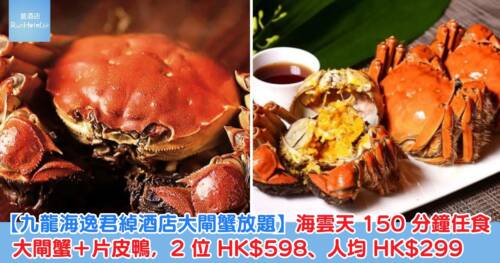 【九龍海逸君綽酒店大閘蟹放題】海雲天 150 分鐘任食大閘蟹+片皮鴨,2 位 HK$598、人均 HK$299