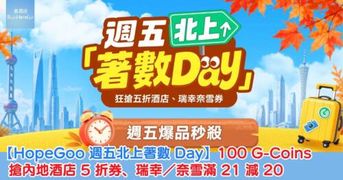 【HopeGoo 週五北上著數 Day】100 G-Coins 搶內地酒店 5 折券、瑞幸/奈雪滿 21 減 20
