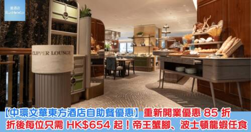 【中環文華東方酒店自助餐優惠】重新開業優惠 85 折,折後每位只需 HK$654 起!帝王蟹腳、波士頓龍蝦任食