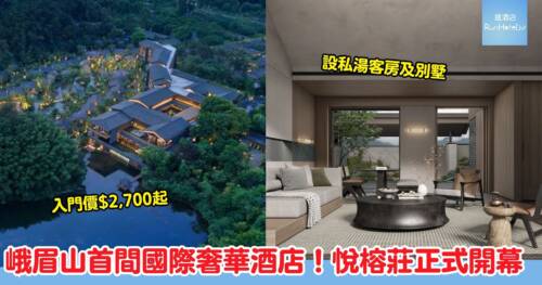 四川峨眉山悅榕莊正式開幕｜CCD香港設計師操刀 130 間全室私湯客房及別墅