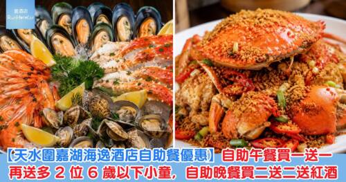 【天水圍嘉湖海逸酒店自助餐優惠】自助午餐買一送一再送多 2 位 6 歲以下小童,自助晚餐買二送二送紅酒
