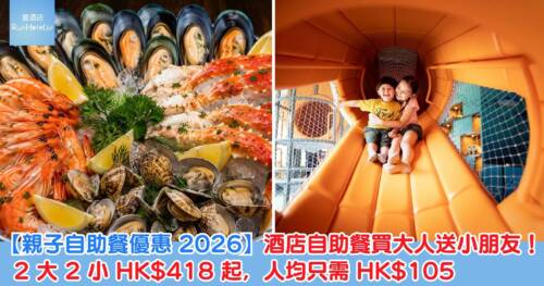 【帶小朋友食自助餐邊間抵??】酒店自助餐買大人送小朋友!2 大 2 小 HK$418 起,人均只需 HK$105
