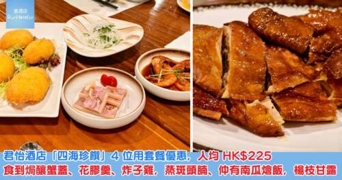 君怡酒店「四海珍饌」4 位用套餐優惠,人均 HK$225食到焗釀蟹蓋、花膠羹、炸子雞,蒸斑頭腩、仲有南瓜燴飯,楊枝甘露