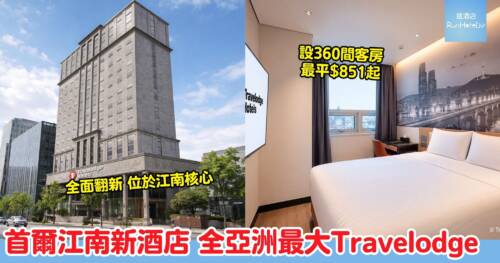 首爾江南市中心住宿新選擇!全亞洲最大 Travelodge 開業 360 間客房最平$851起